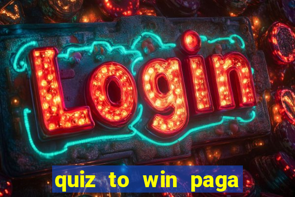 quiz to win paga mesmo quiz paga mesmo