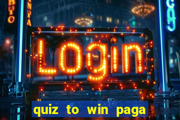 quiz to win paga mesmo quiz paga mesmo