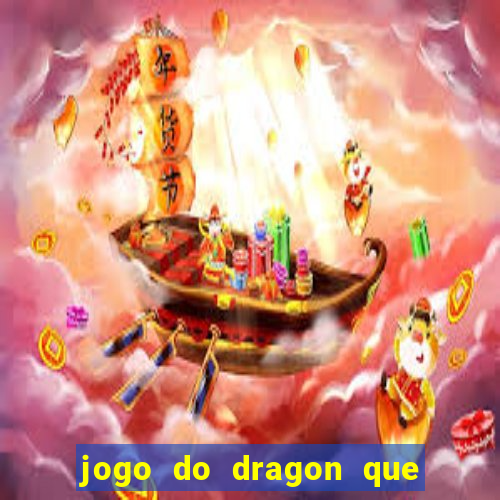 jogo do dragon que da dinheiro