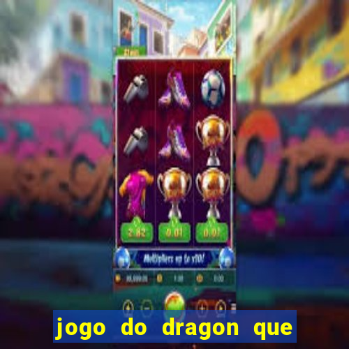 jogo do dragon que da dinheiro