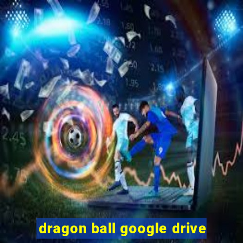 dragon ball google drive