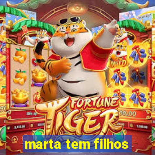 marta tem filhos