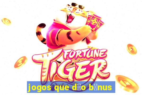 jogos que d茫o b么nus