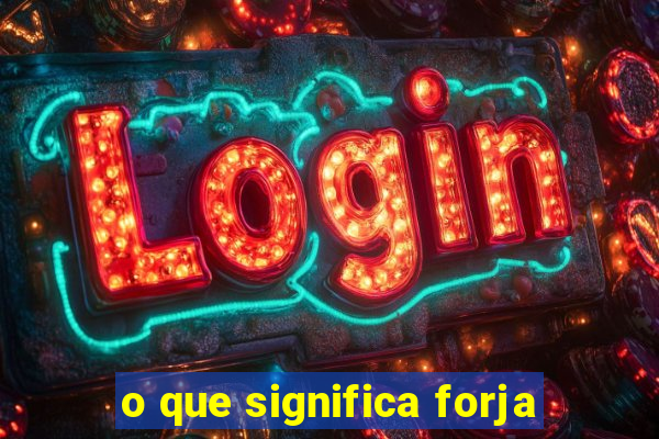 o que significa forja