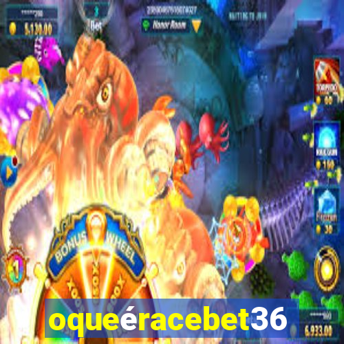 oqueéracebet365