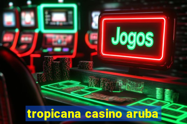 tropicana casino aruba