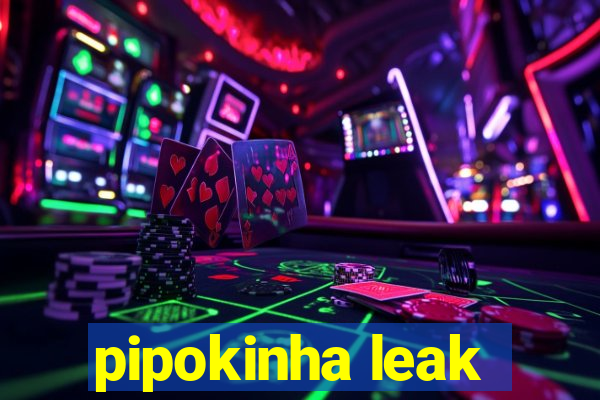 pipokinha leak