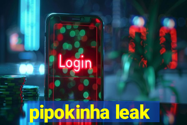 pipokinha leak