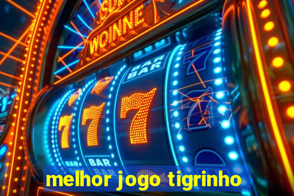 melhor jogo tigrinho