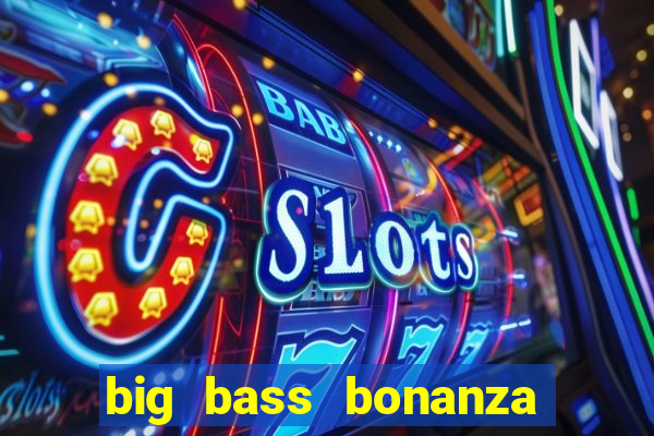 big bass bonanza megaways slots