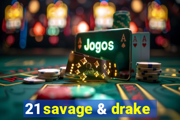 21 savage & drake