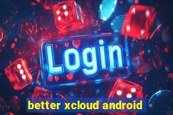 better xcloud android