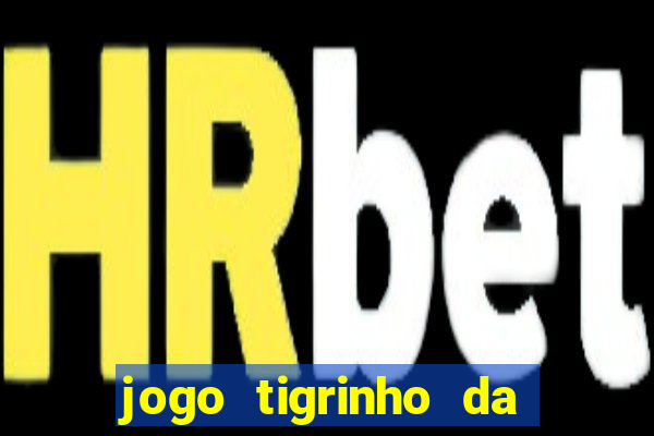 jogo tigrinho da dinheiro mesmo