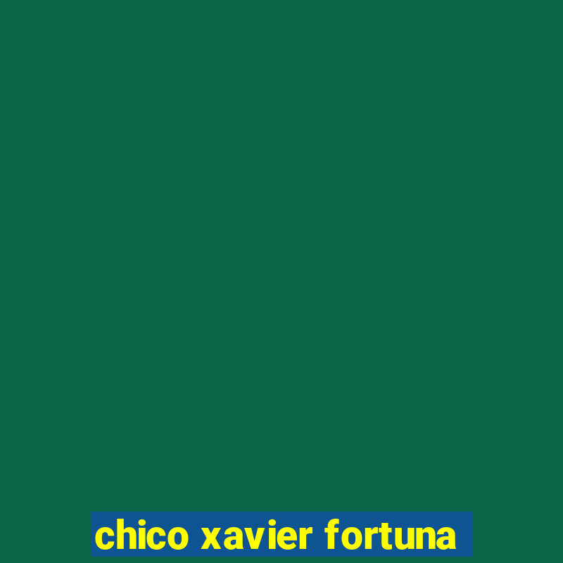 chico xavier fortuna