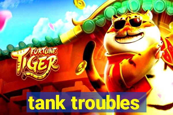 tank troubles