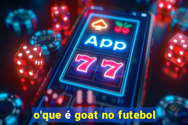 o'que é goat no futebol