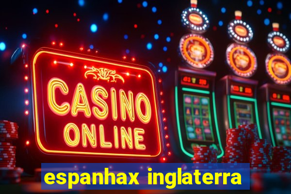 espanhax inglaterra