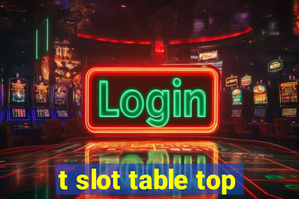 t slot table top