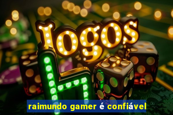 raimundo gamer é confiável