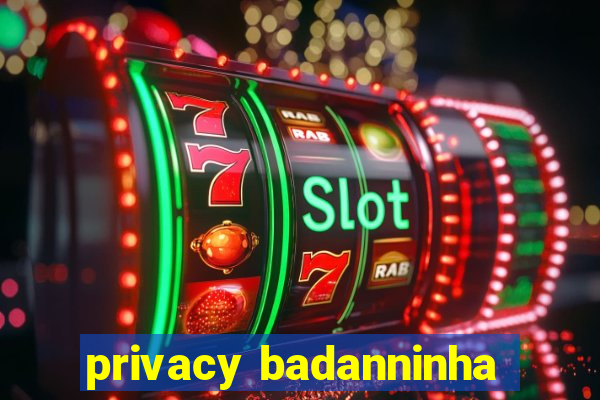 privacy badanninha