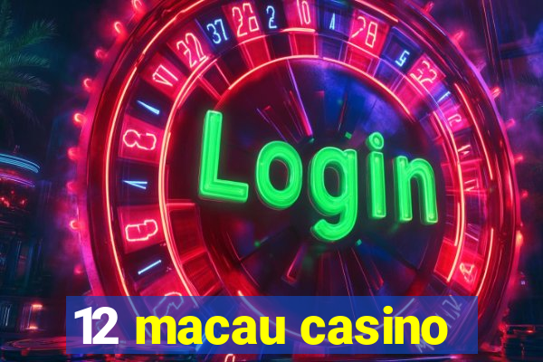 12 macau casino