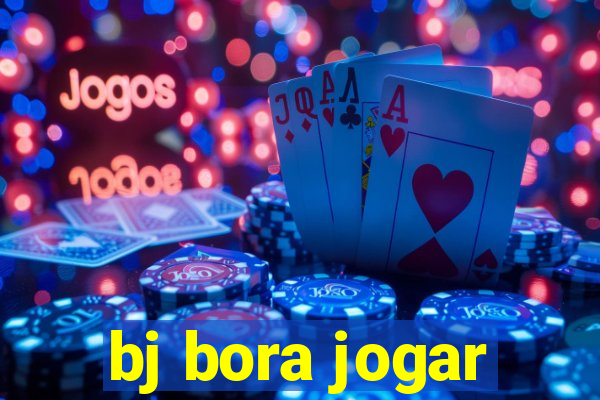 bj bora jogar