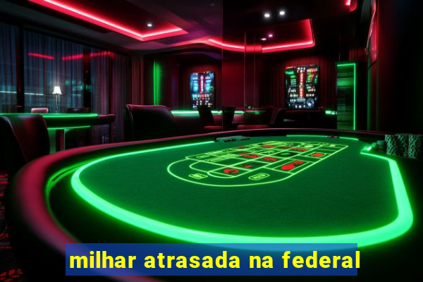 milhar atrasada na federal