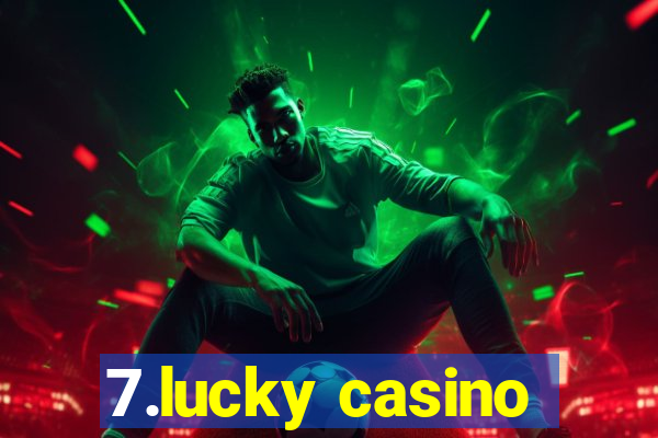 7.lucky casino