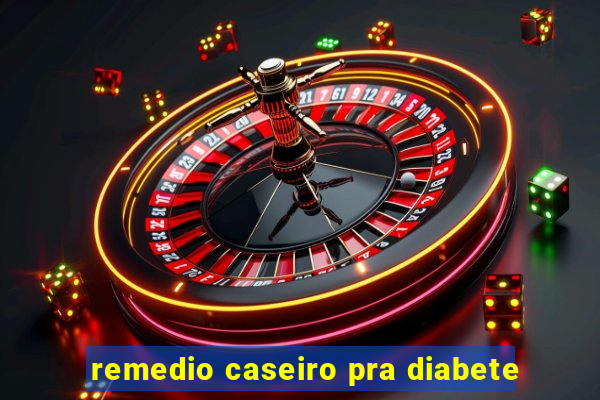 remedio caseiro pra diabete