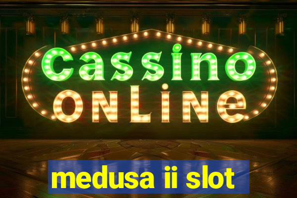 medusa ii slot