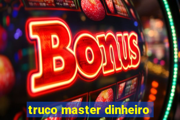 truco master dinheiro