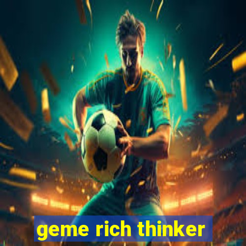 geme rich thinker