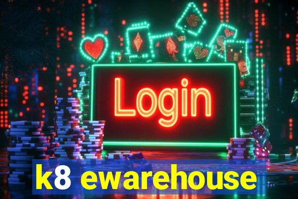 k8 ewarehouse