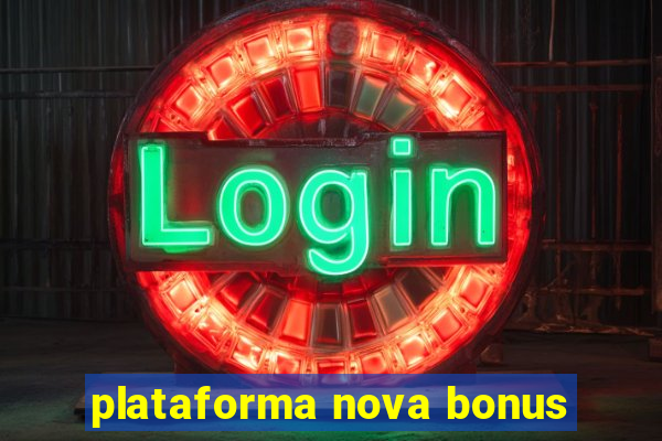 plataforma nova bonus