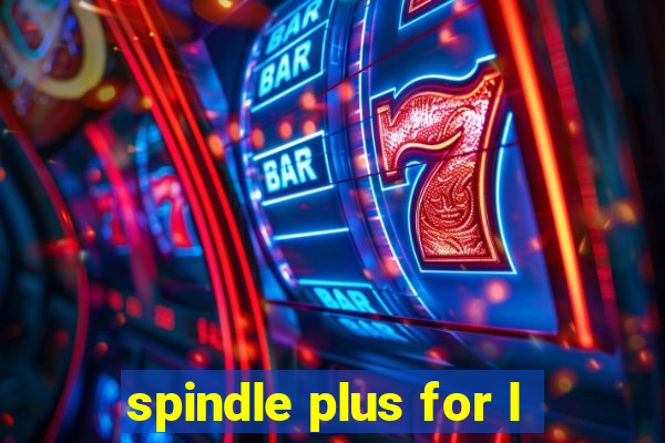 spindle plus for l