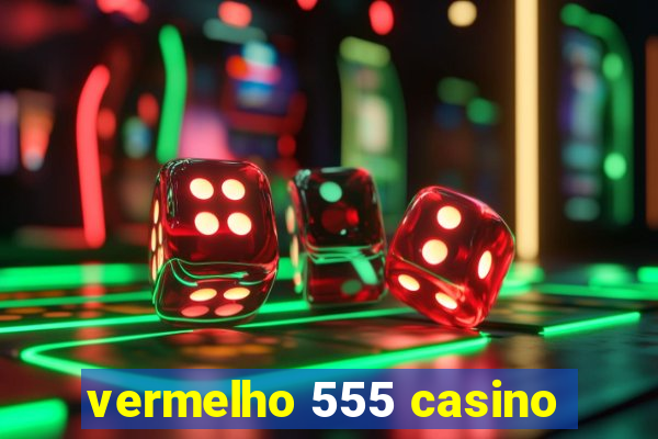 vermelho 555 casino