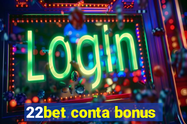 22bet conta bonus