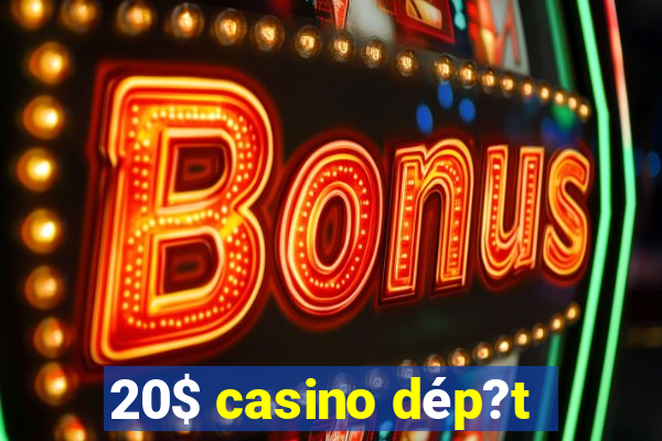 20$ casino dép?t