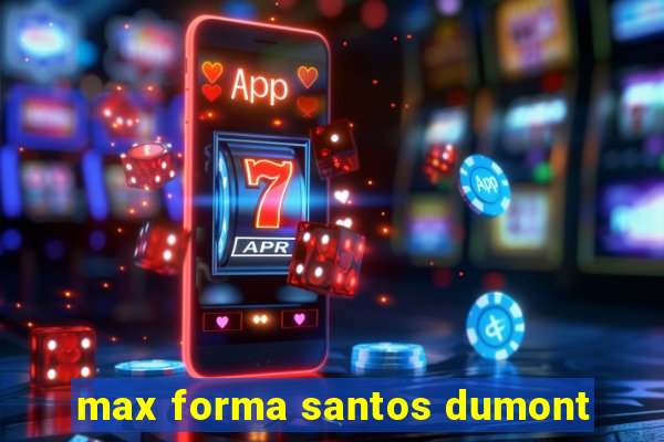 max forma santos dumont