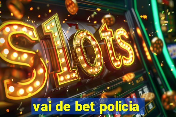 vai de bet policia