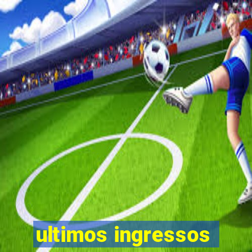 ultimos ingressos