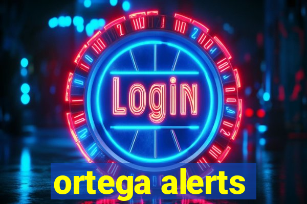 ortega alerts