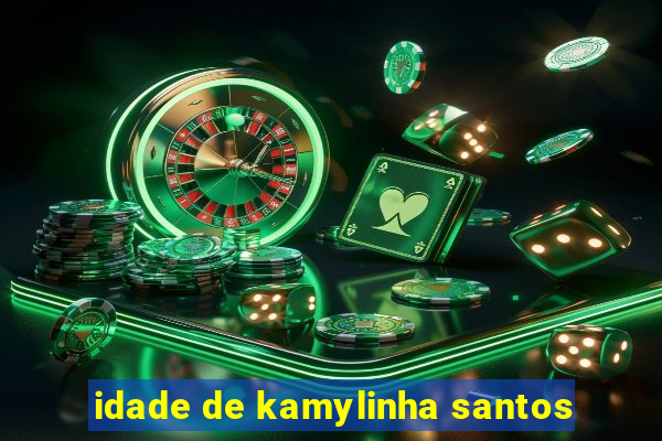 idade de kamylinha santos