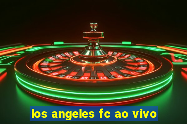 los angeles fc ao vivo