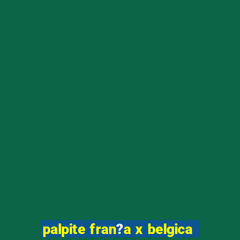 palpite fran?a x belgica