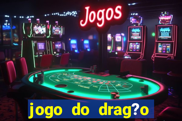 jogo do drag?o ganhar dinheiro