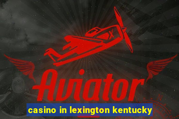 casino in lexington kentucky