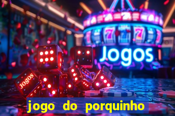 jogo do porquinho para ganhar dinheiro