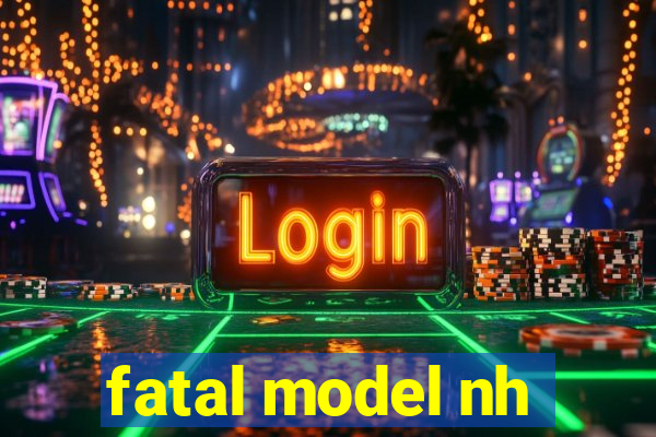 fatal model nh