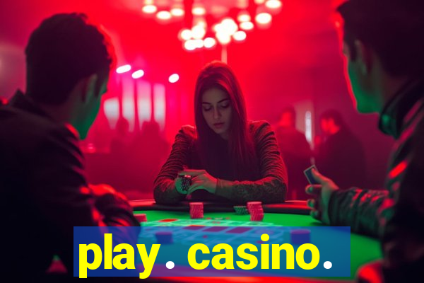 play. casino.